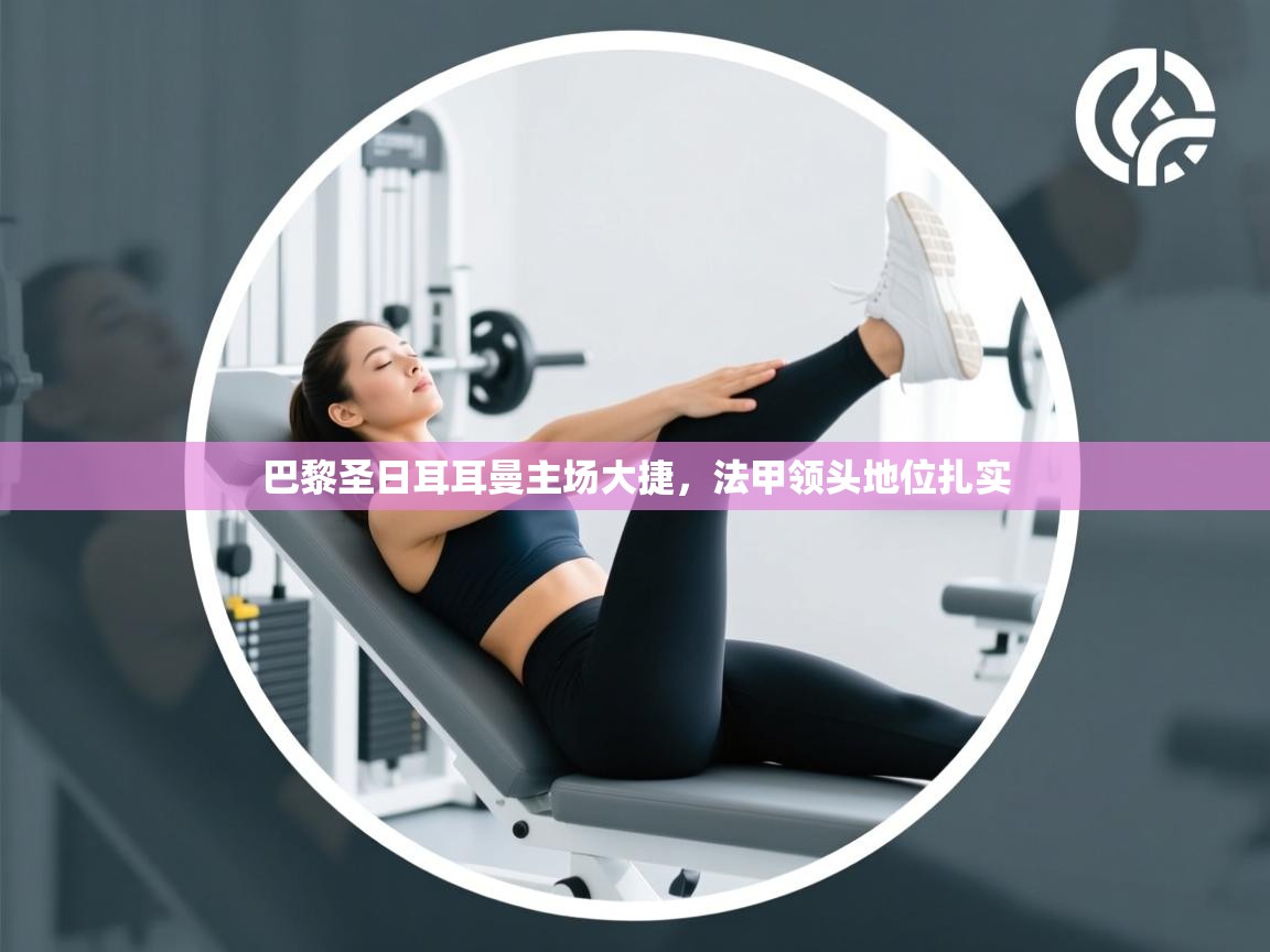 巴黎圣日耳耳曼主场大捷，法甲领头地位扎实