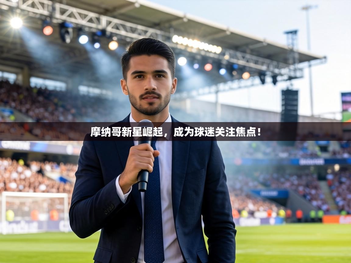 摩纳哥新星崛起,成为球迷关注焦点! 第2张